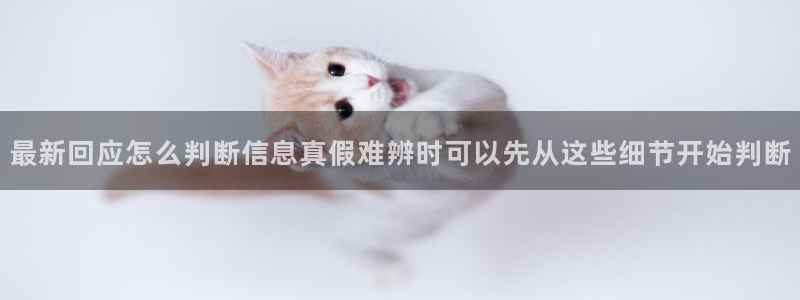 51吃瓜今日热点:最新回应怎么判断信息真假难辨时可以先从这些细节开始判断
