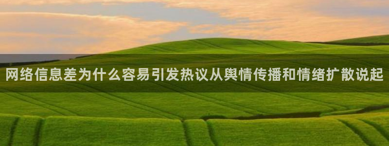 51吃瓜热点搜索:网络信息差为什么容易引发热议从舆情传播和情绪扩散说起