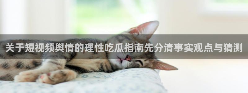 51吃瓜最新事件资讯:关于短视频舆情的理性吃瓜指南先分清事实观点与猜测