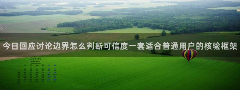 吃瓜每日热点:今日回应讨论边界怎么判断可信度一套适合普通用户的核验框架
